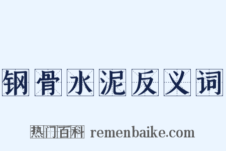 钢骨水泥反义词是什么意思的图片